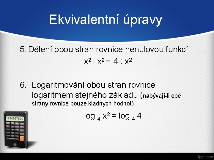 Ekvivalentní úpravy 5. Dělení obou stran rovnice nenulovou funkcí x 2 : x 2