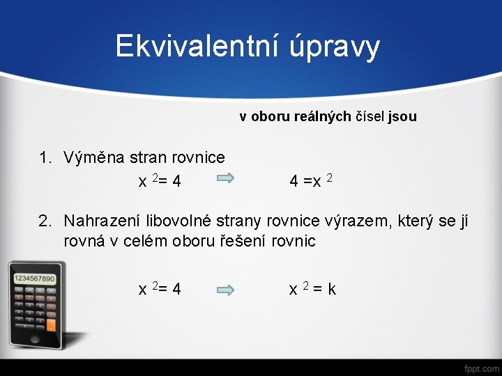 Ekvivalentní úpravy v oboru reálných čísel jsou 1. Výměna stran rovnice x 2= 4