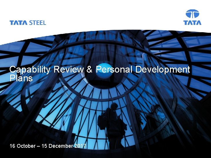 Tata Steel Slide Capability Review & Personal Development Plans 16 October – 15 December