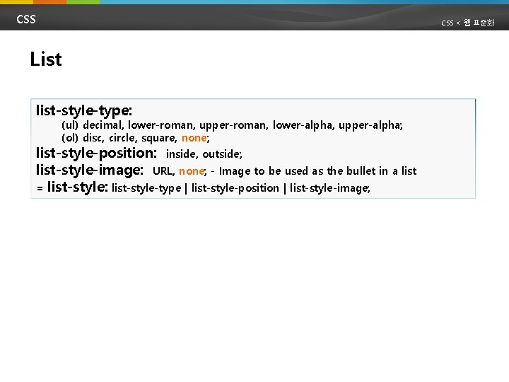 CSS < 웹 표준화 List list-style-type: (ul) decimal, lower-roman, upper-roman, lower-alpha, upper-alpha; (ol) disc,