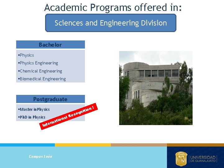 Academic Programs offered in: Sciences and Engineering Division Bachelor §Physics Engineering §Chemical Engineering §Biomedical