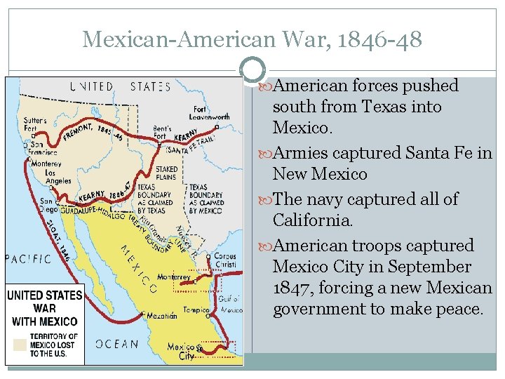 Mexican-American War, 1846 -48 American forces pushed south from Texas into Mexico. Armies captured