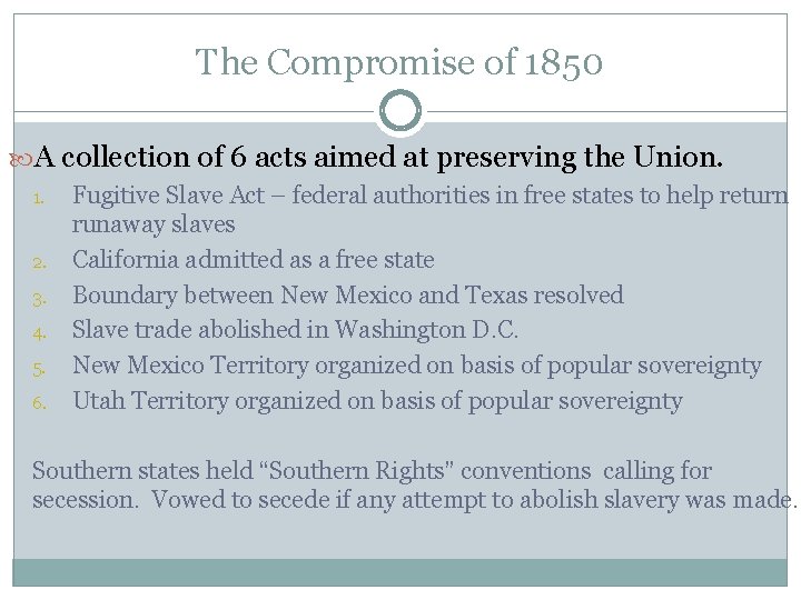 The Compromise of 1850 A collection of 6 acts aimed at preserving the Union.