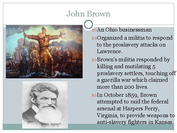 John Brown An Ohio businessman Organized a militia to respond to the proslavery attacks