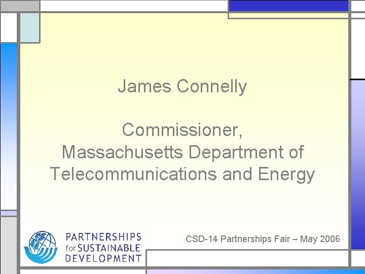 James Connelly Commissioner, Massachusetts Department of Telecommunications and Energy CSD-14 Partnerships Fair – May