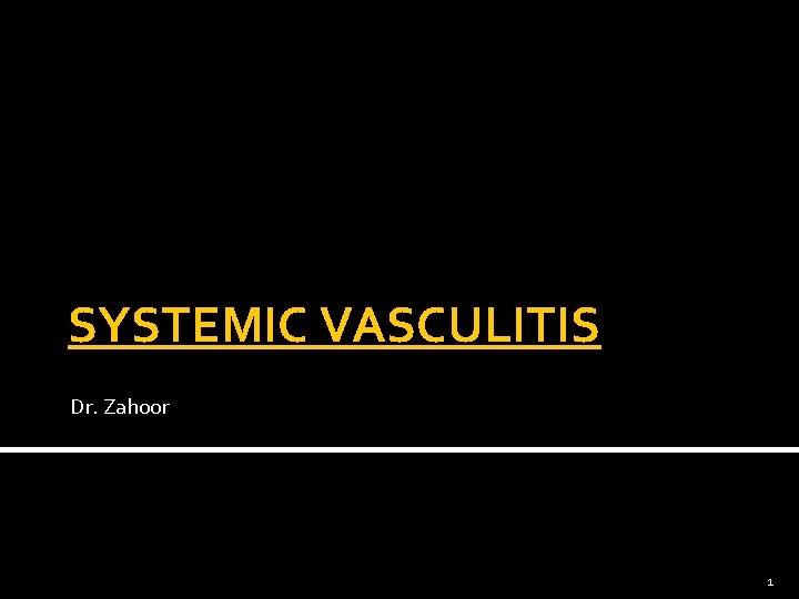 SYSTEMIC VASCULITIS Dr. Zahoor 1 