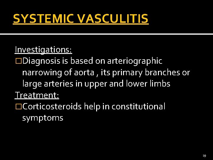 SYSTEMIC VASCULITIS Investigations: �Diagnosis is based on arteriographic narrowing of aorta , its primary