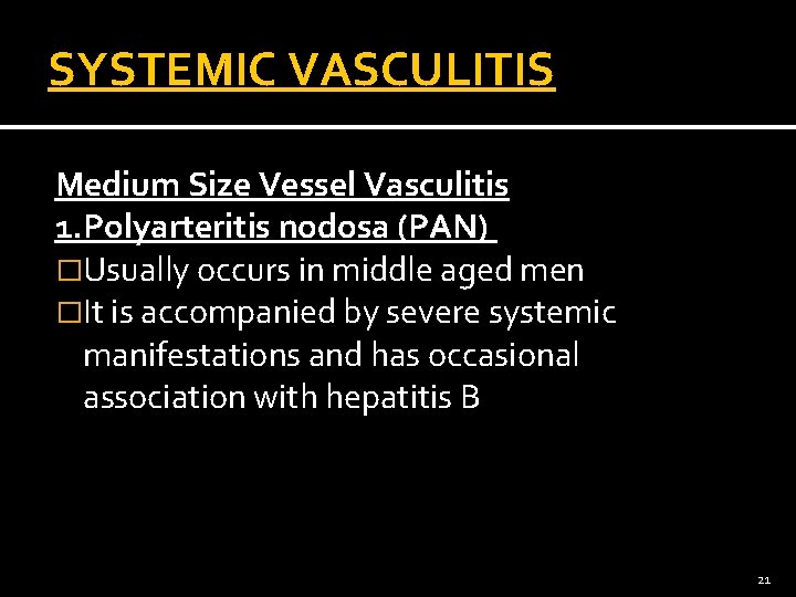 SYSTEMIC VASCULITIS Medium Size Vessel Vasculitis 1. Polyarteritis nodosa (PAN) �Usually occurs in middle