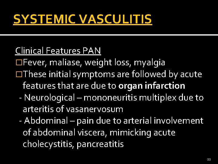 SYSTEMIC VASCULITIS Clinical Features PAN �Fever, maliase, weight loss, myalgia �These initial symptoms are