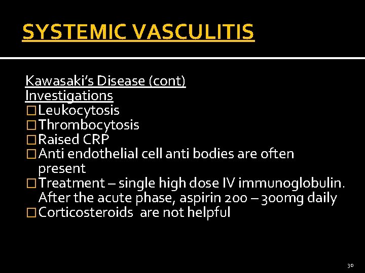 SYSTEMIC VASCULITIS Kawasaki’s Disease (cont) Investigations �Leukocytosis �Thrombocytosis �Raised CRP �Anti endothelial cell anti