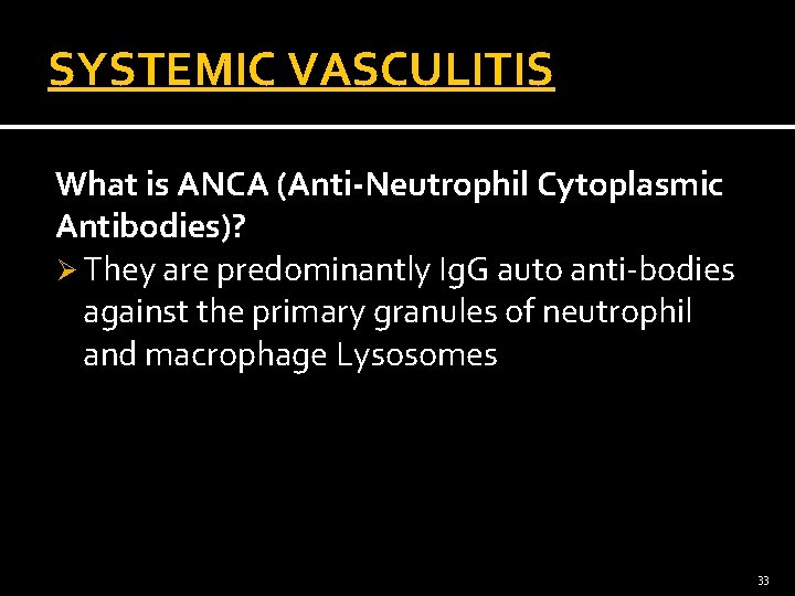 SYSTEMIC VASCULITIS What is ANCA (Anti-Neutrophil Cytoplasmic Antibodies)? Ø They are predominantly Ig. G