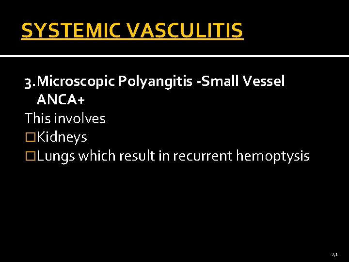 SYSTEMIC VASCULITIS 3. Microscopic Polyangitis -Small Vessel ANCA+ This involves �Kidneys �Lungs which result