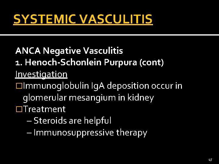 SYSTEMIC VASCULITIS ANCA Negative Vasculitis 1. Henoch-Schonlein Purpura (cont) Investigation �Immunoglobulin Ig. A deposition