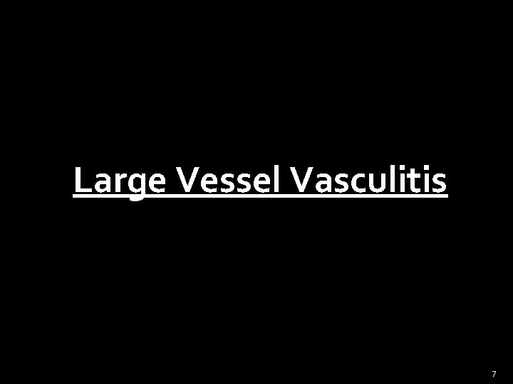 Large Vessel Vasculitis 7 