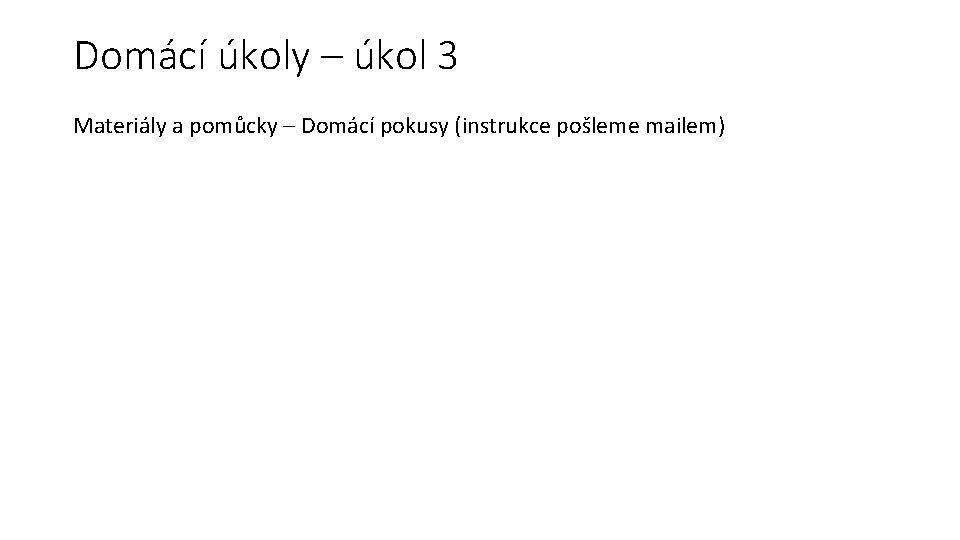 Domácí úkoly – úkol 3 Materiály a pomůcky – Domácí pokusy (instrukce pošleme mailem)