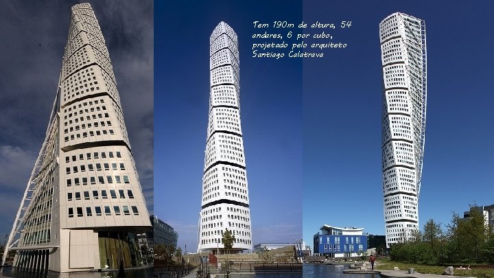 Tem 190 m de altura, 54 andares, 6 por cubo, projetado pelo arquiteto Santiago