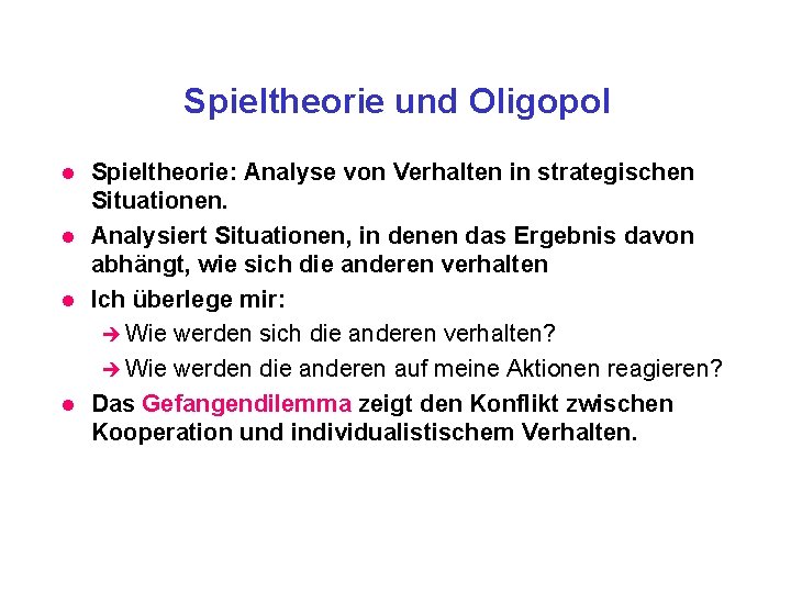 Spieltheorie und Oligopol l l Spieltheorie: Analyse von Verhalten in strategischen Situationen. Analysiert Situationen,