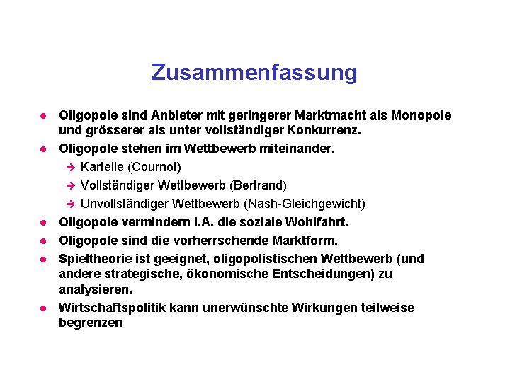 Zusammenfassung l l l Oligopole sind Anbieter mit geringerer Marktmacht als Monopole und grösserer