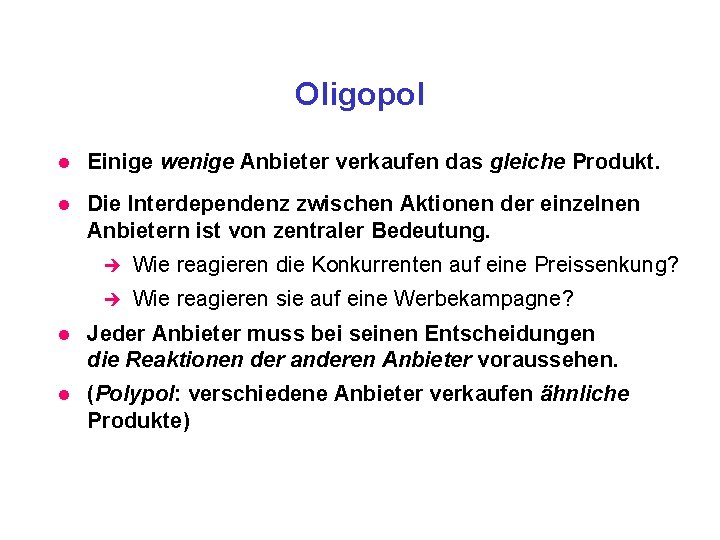 Oligopol l Einige wenige Anbieter verkaufen das gleiche Produkt. l Die Interdependenz zwischen Aktionen