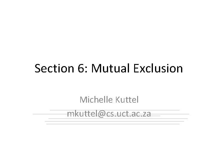 Section 6: Mutual Exclusion Michelle Kuttel mkuttel@cs. uct. ac. za 