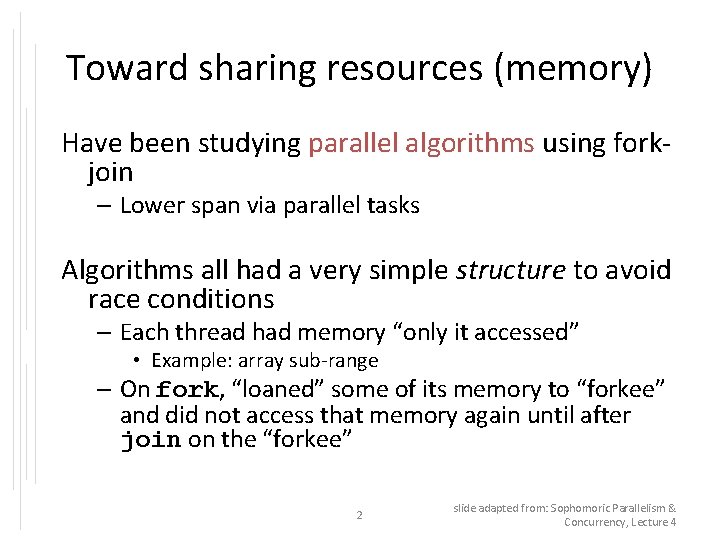 Toward sharing resources (memory) Have been studying parallel algorithms using forkjoin – Lower span