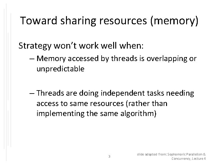 Toward sharing resources (memory) Strategy won’t work well when: – Memory accessed by threads