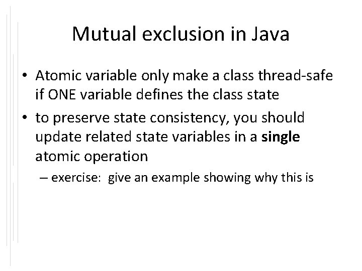 Mutual exclusion in Java • Atomic variable only make a class thread-safe if ONE