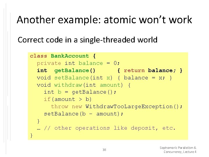 Another example: atomic won’t work Correct code in a single-threaded world class Bank. Account