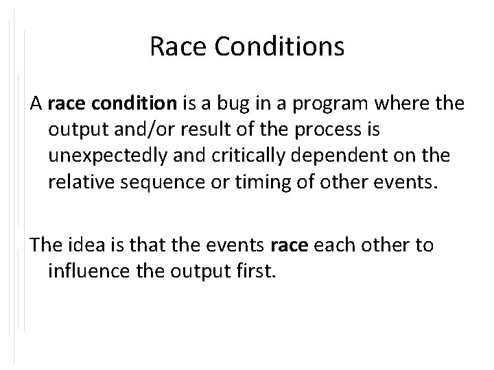 Race Conditions A race condition is a bug in a program where the output