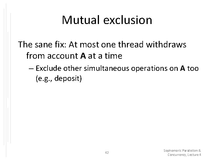 Mutual exclusion The sane fix: At most one thread withdraws from account A at