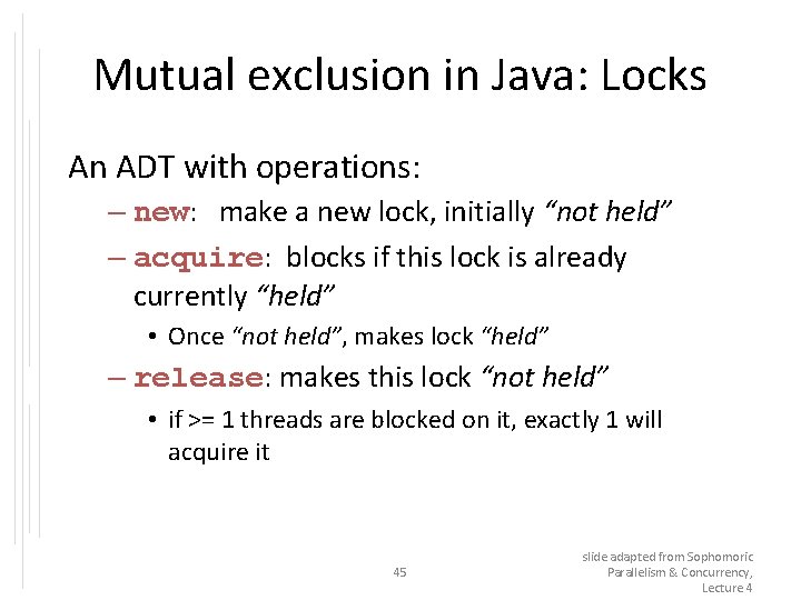 Mutual exclusion in Java: Locks An ADT with operations: – new: make a new