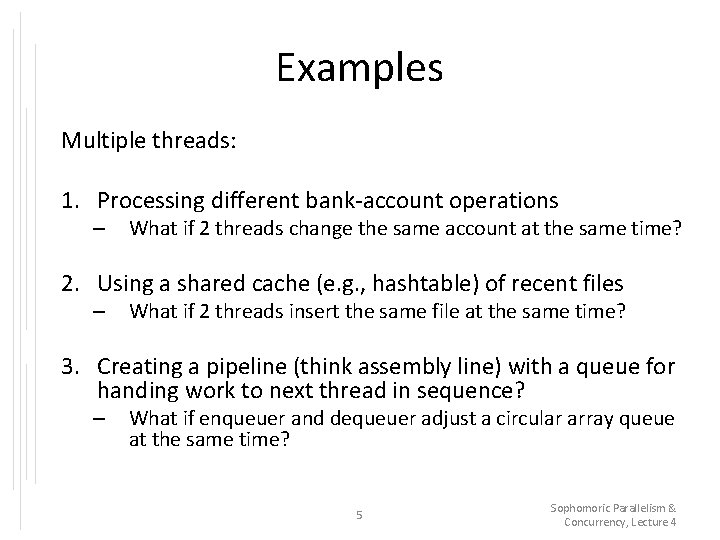 Examples Multiple threads: 1. Processing different bank-account operations – What if 2 threads change