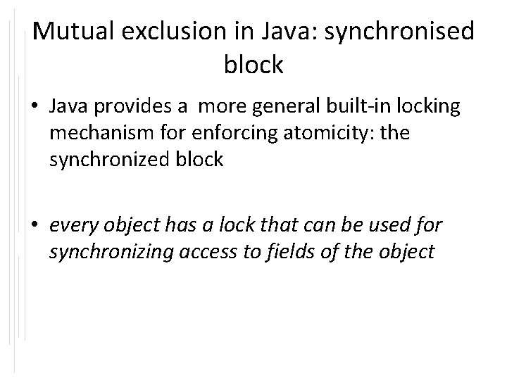 Mutual exclusion in Java: synchronised block • Java provides a more general built-in locking