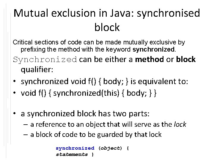 Mutual exclusion in Java: synchronised block Critical sections of code can be made mutually