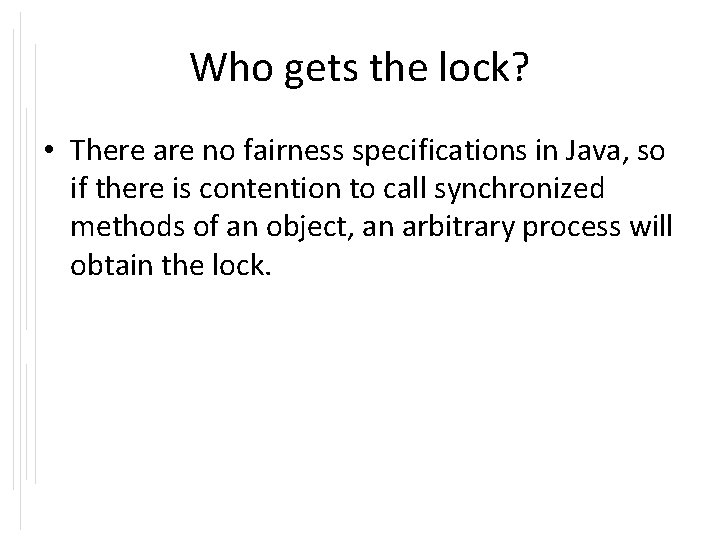 Who gets the lock? • There are no fairness specifications in Java, so if