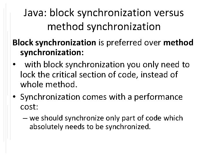 Java: block synchronization versus method synchronization Block synchronization is preferred over method synchronization: •