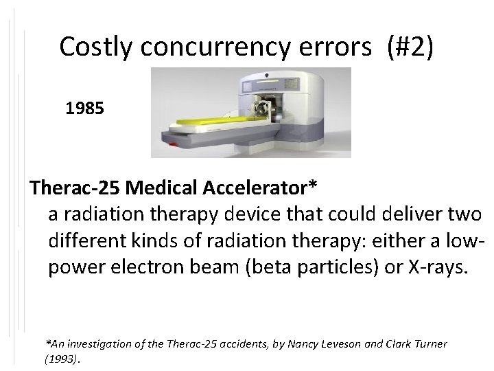 Costly concurrency errors (#2) 1985 Therac-25 Medical Accelerator* a radiation therapy device that could