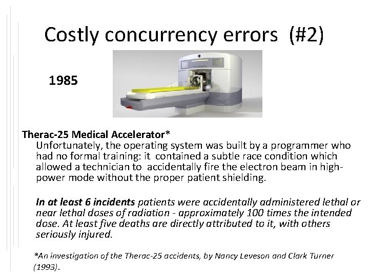 Costly concurrency errors (#2) 1985 Therac-25 Medical Accelerator* Unfortunately, the operating system was built