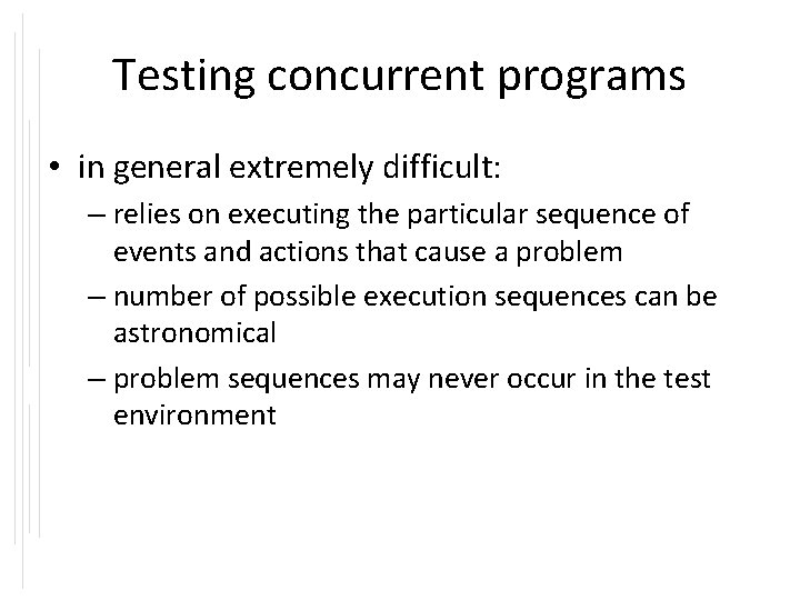 Testing concurrent programs • in general extremely difficult: – relies on executing the particular