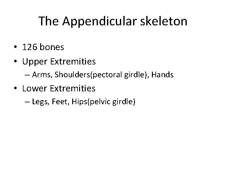 The Appendicular skeleton • 126 bones • Upper Extremities – Arms, Shoulders(pectoral girdle), Hands