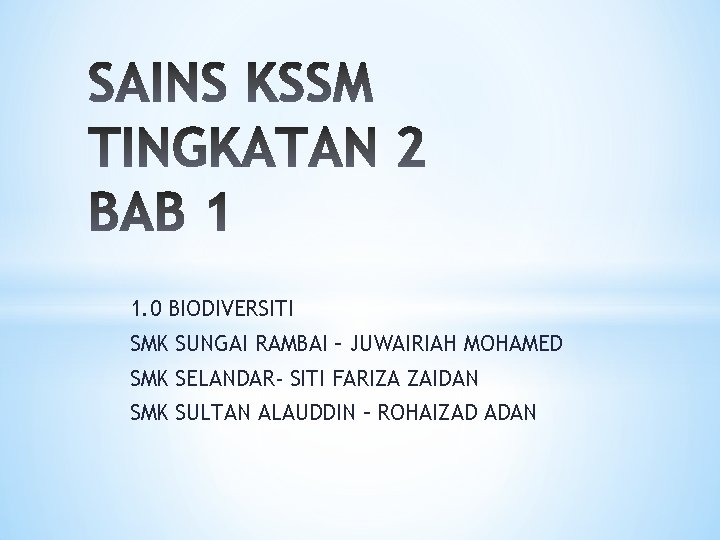 1. 0 BIODIVERSITI SMK SUNGAI RAMBAI – JUWAIRIAH MOHAMED SMK SELANDAR- SITI FARIZA ZAIDAN