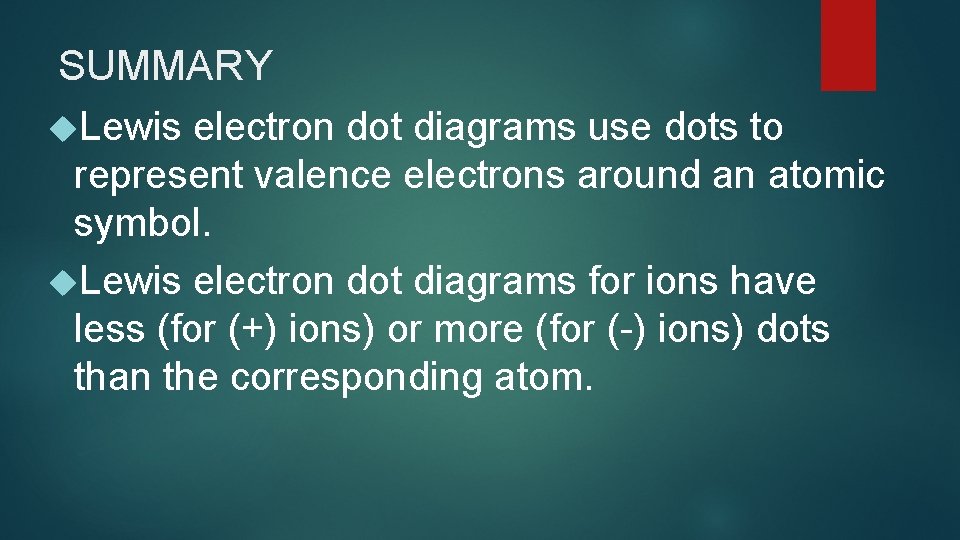 SUMMARY Lewis electron dot diagrams use dots to represent valence electrons around an atomic