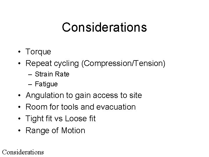 Considerations • Torque • Repeat cycling (Compression/Tension) – Strain Rate – Fatigue • •