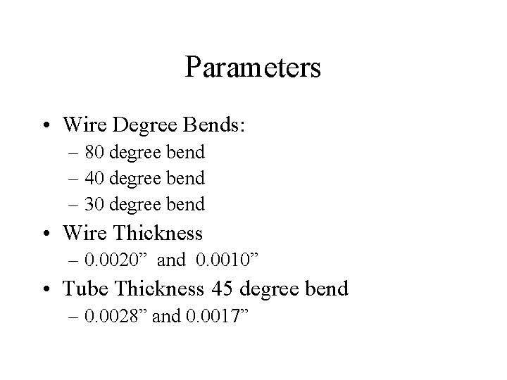 Parameters • Wire Degree Bends: – 80 degree bend – 40 degree bend –