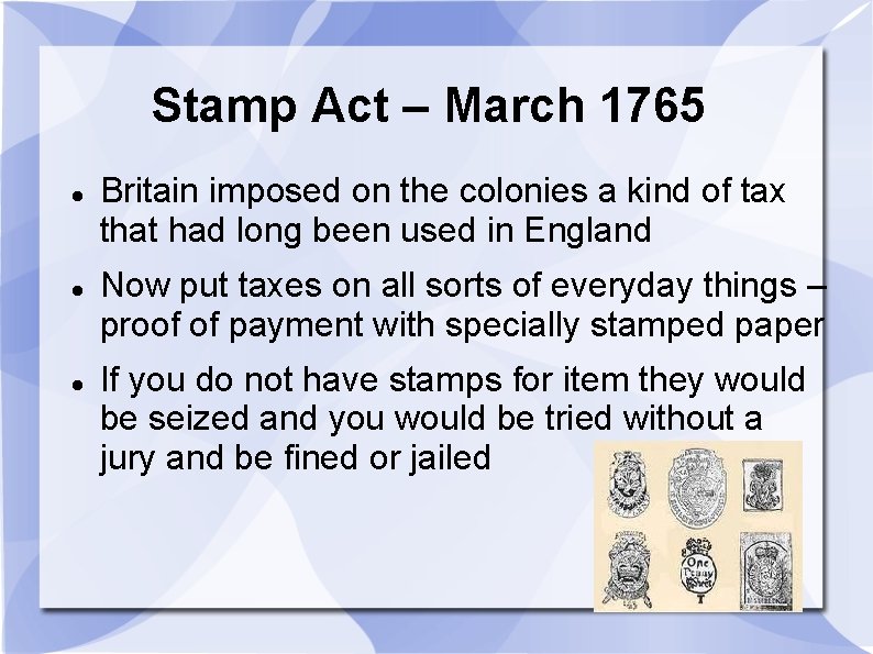Stamp Act – March 1765 Britain imposed on the colonies a kind of tax