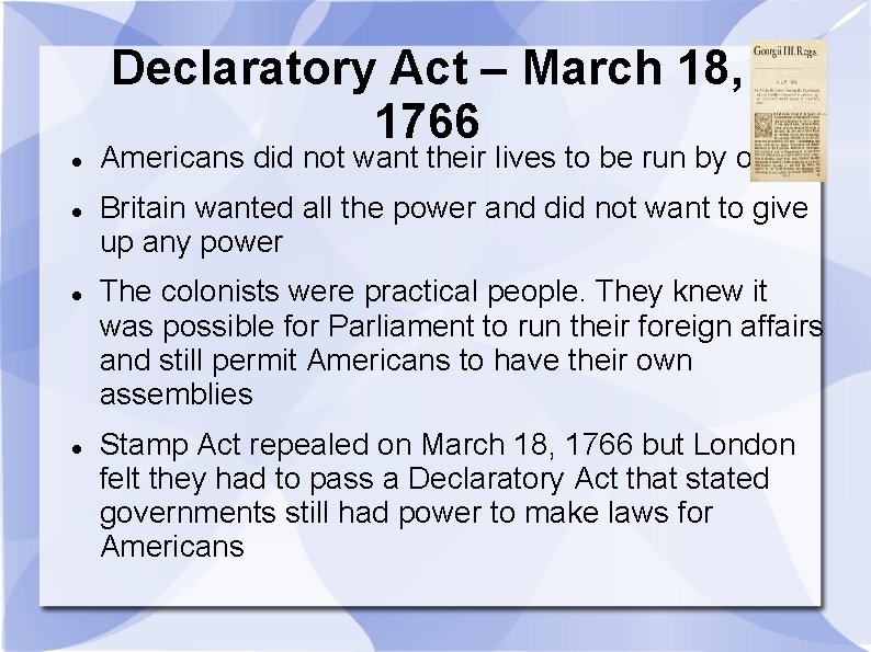 Declaratory Act – March 18, 1766 Americans did not want their lives to be