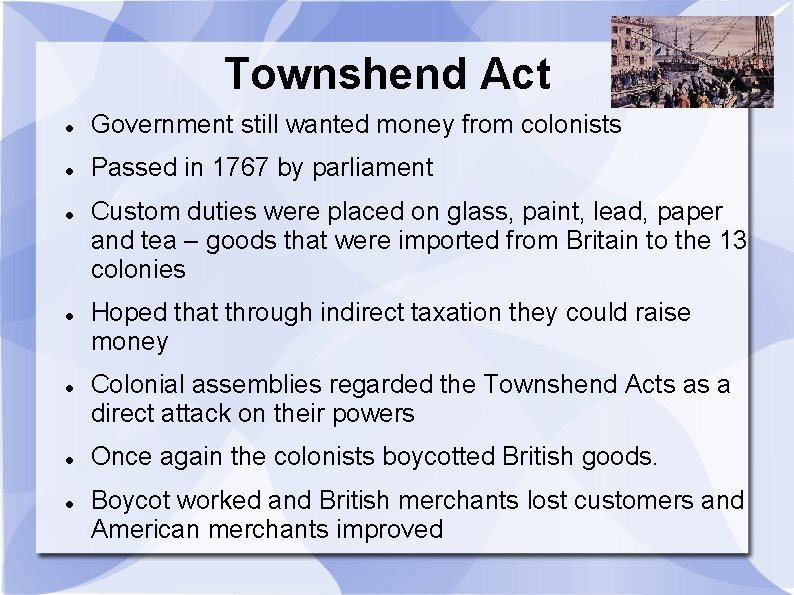 Townshend Act Government still wanted money from colonists Passed in 1767 by parliament Custom