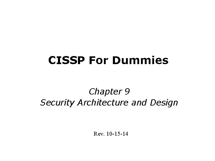 CISSP For Dummies Chapter 9 Security Architecture and Design Rev. 10 -15 -14 Last