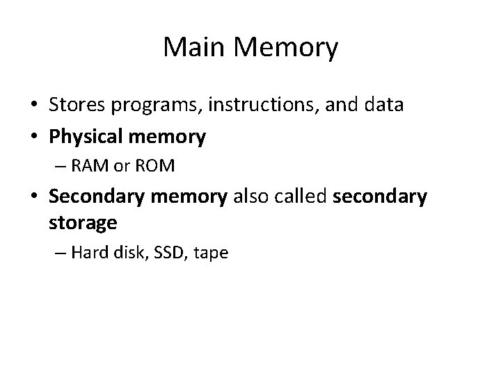 Main Memory • Stores programs, instructions, and data • Physical memory – RAM or