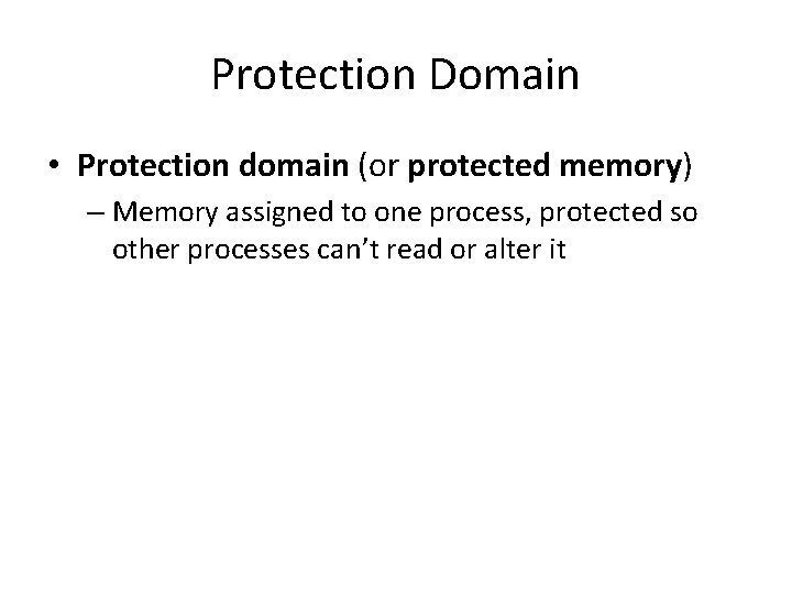 Protection Domain • Protection domain (or protected memory) – Memory assigned to one process,